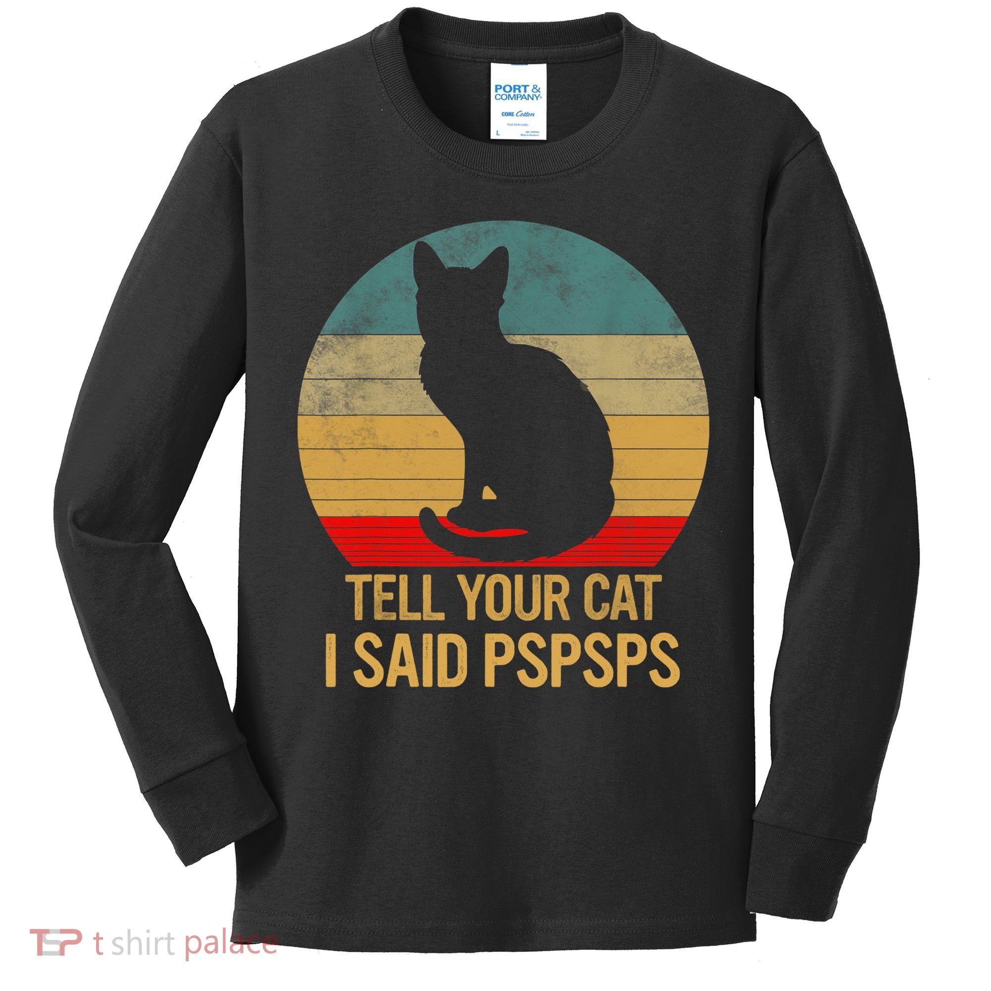 Funny Cat Retro Funny Gift For Tell Your Cat I Said Pspsps Kids Long Sleeve Shirt