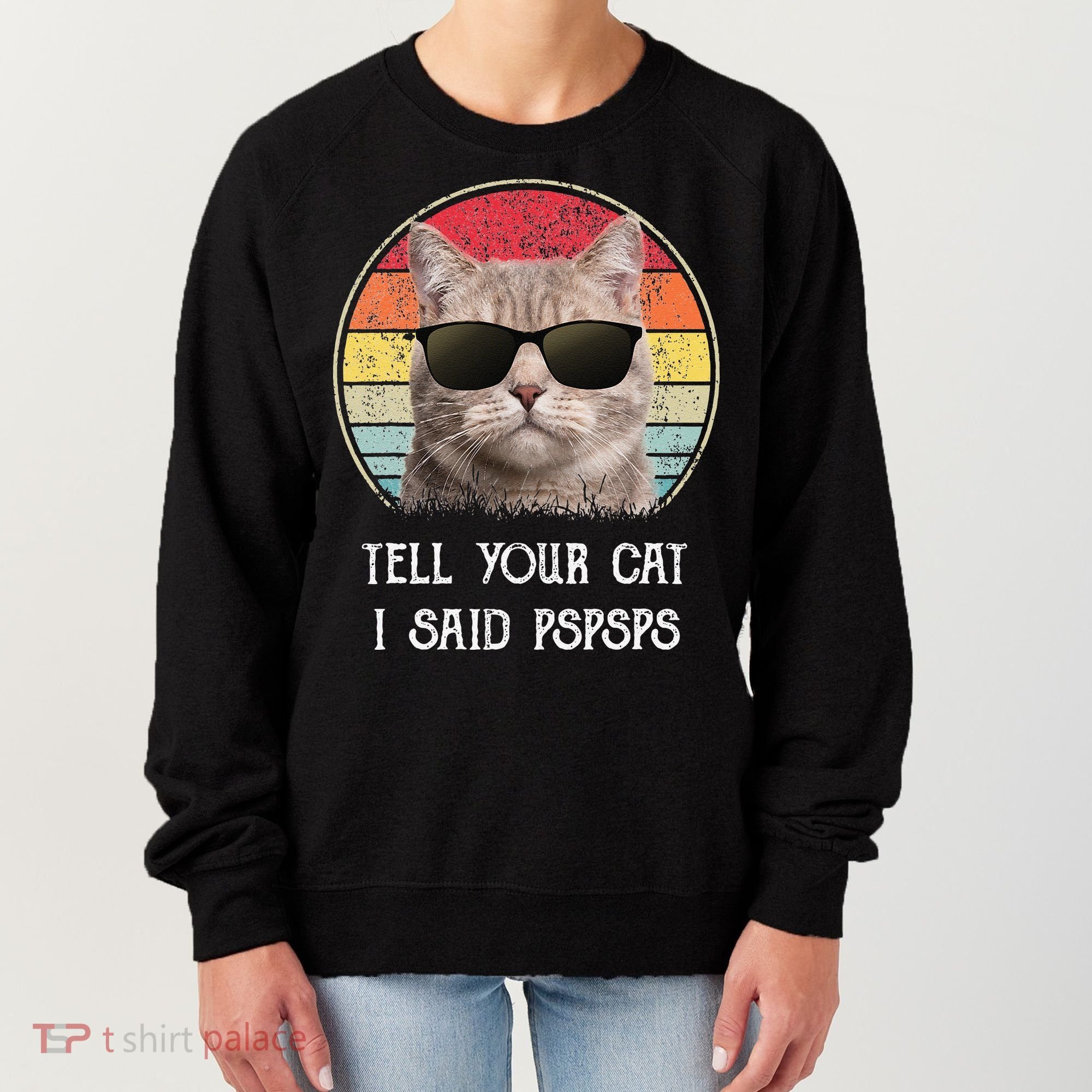 Funny Cat Retro Tell Your Cat I Said Pspsps Women's Sweatshirt