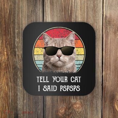 Funny Cat Retro Tell Your Cat I Said Pspsps Coaster