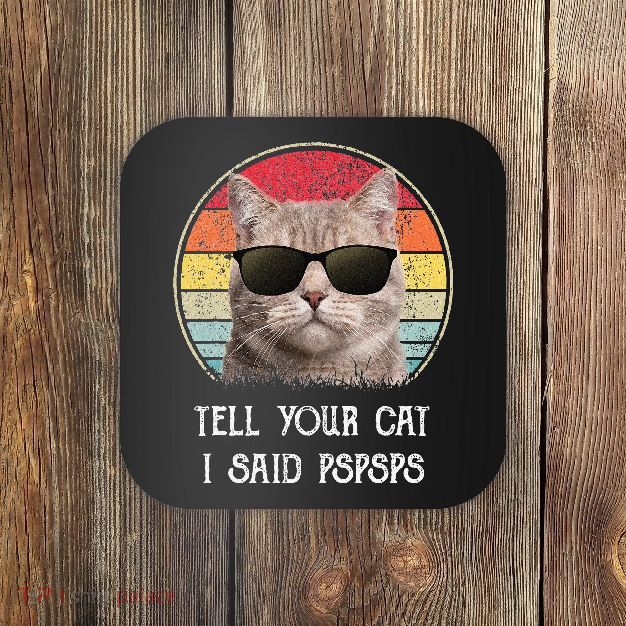 Funny Cat Retro Tell Your Cat I Said Pspsps Coaster