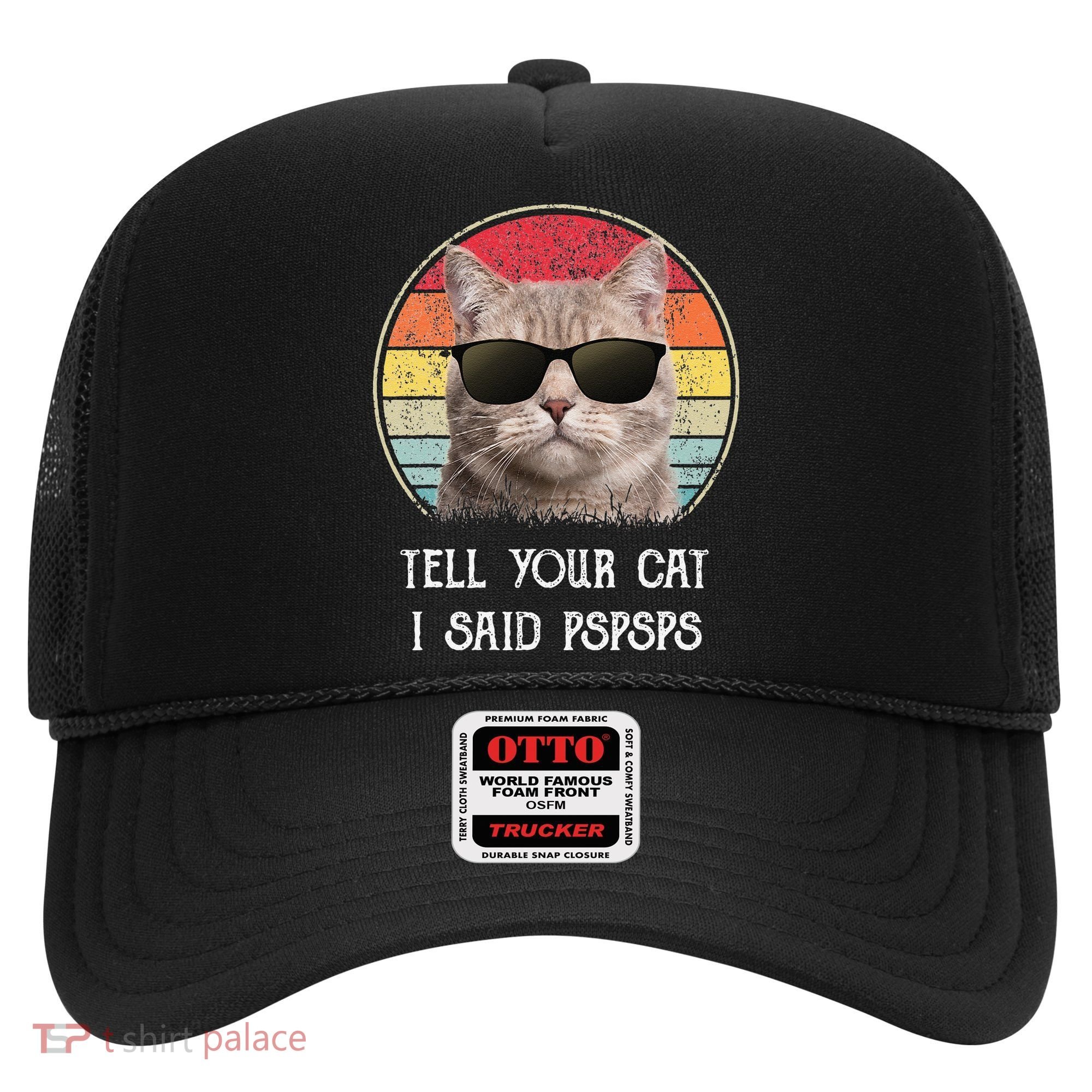 Funny Cat Retro Tell Your Cat I Said Pspsps Hat