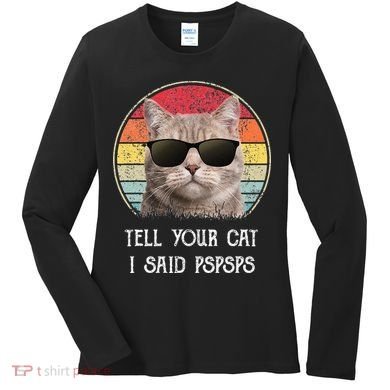 Funny Cat Retro Tell Your Cat I Said Pspsps Women's Long Sleeve Shirt