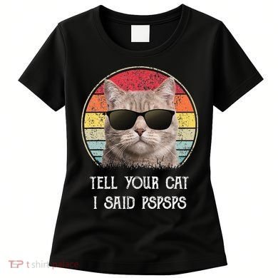 Funny Cat Retro Tell Your Cat I Said Pspsps Women's T-Shirt