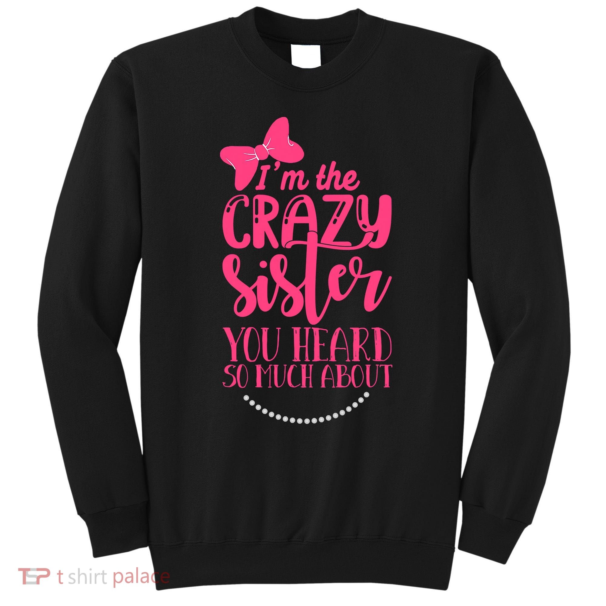 Funny Crazy Sister You've Heard So Much About Sister Humor Sweatshirt