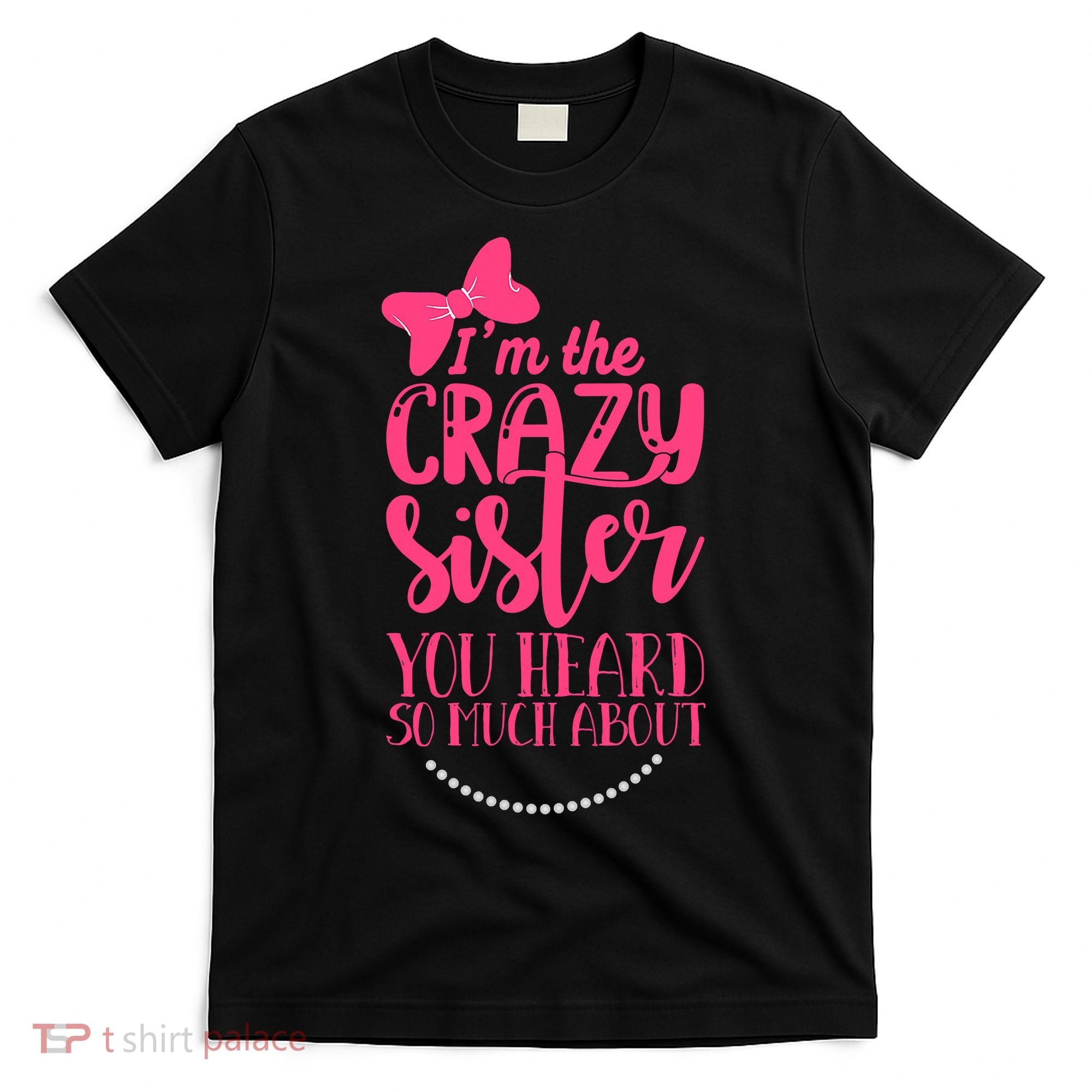 Funny Crazy Sister You've Heard So Much About Sister Humor T-Shirt