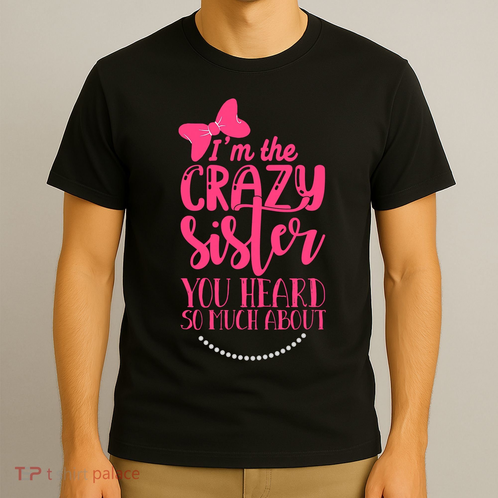 Funny Crazy Sister You've Heard So Much About Sister Humor T-Shirt
