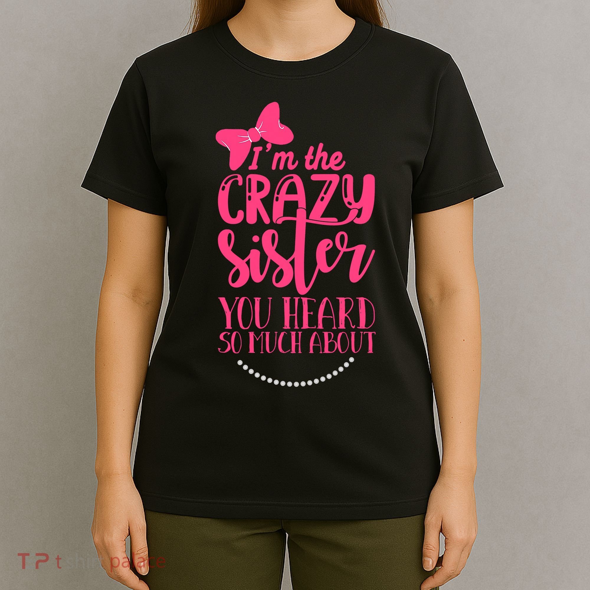 Funny Crazy Sister You've Heard So Much About Sister Humor T-Shirt