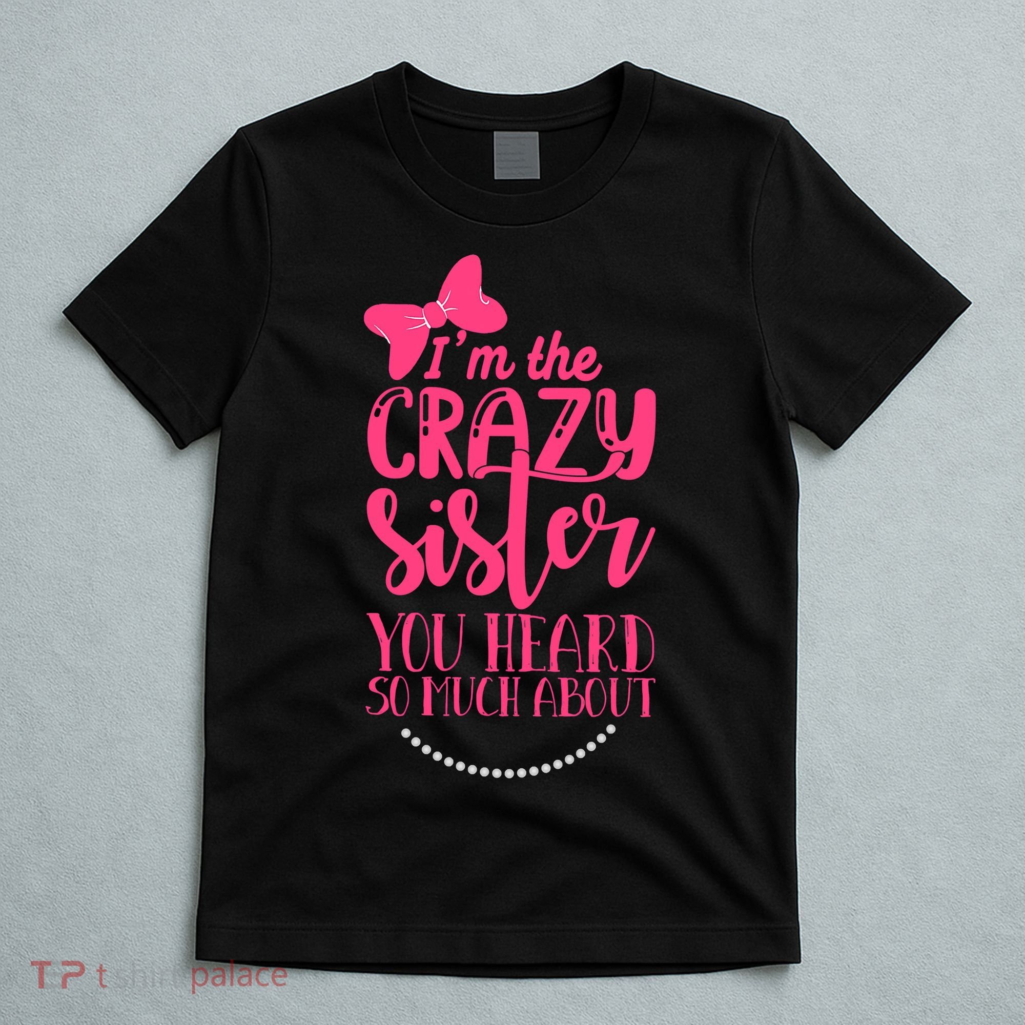 Funny Crazy Sister You've Heard So Much About Sister Humor T-Shirt