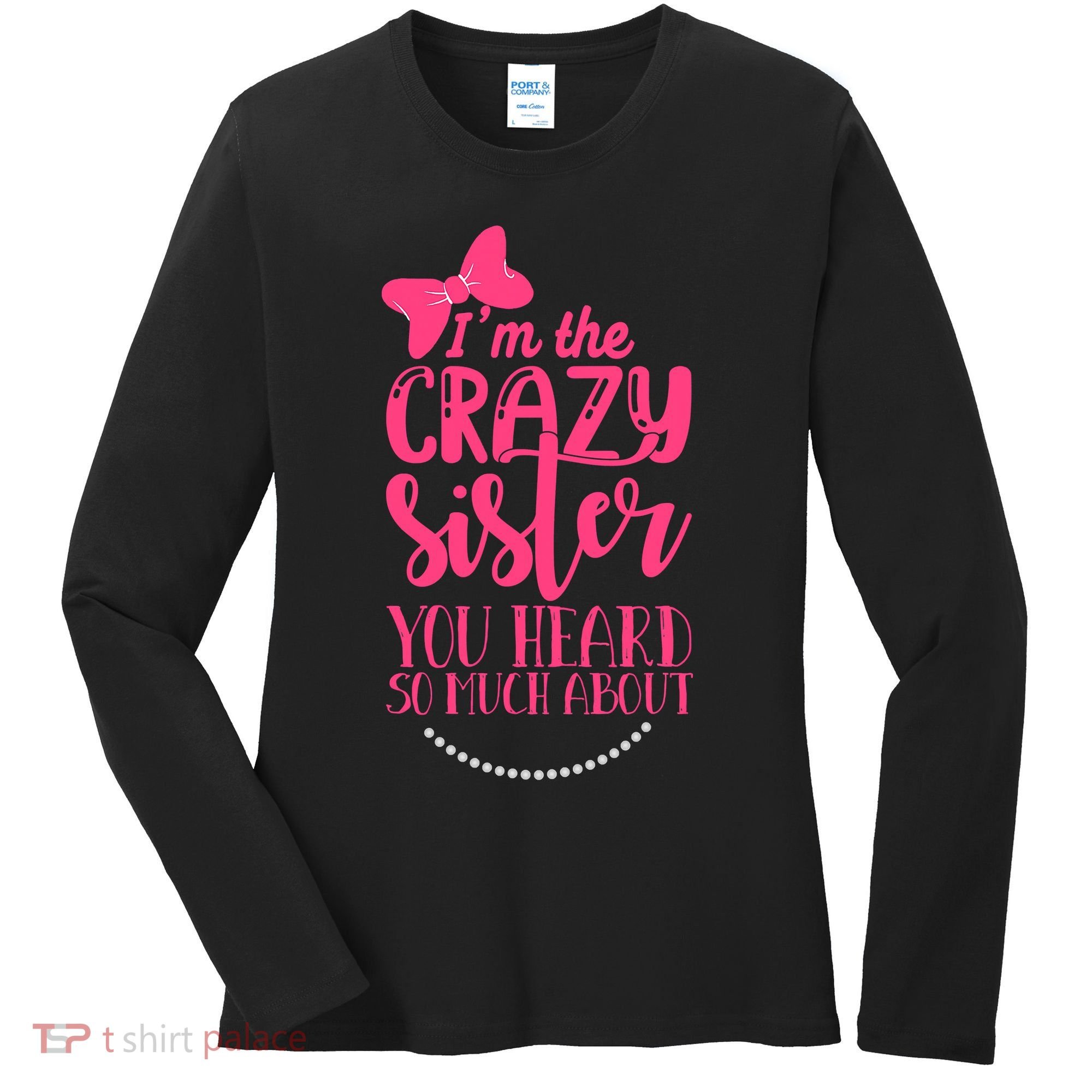 Funny Crazy Sister You've Heard So Much About Sister Humor Women's Long Sleeve Shirt