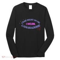 Funny Camaraderie Spelling Come Right On Me Long Sleeve Shirt thumb 0