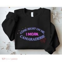 Funny Camaraderie Spelling Come Right On Me Sweatshirt thumb 2