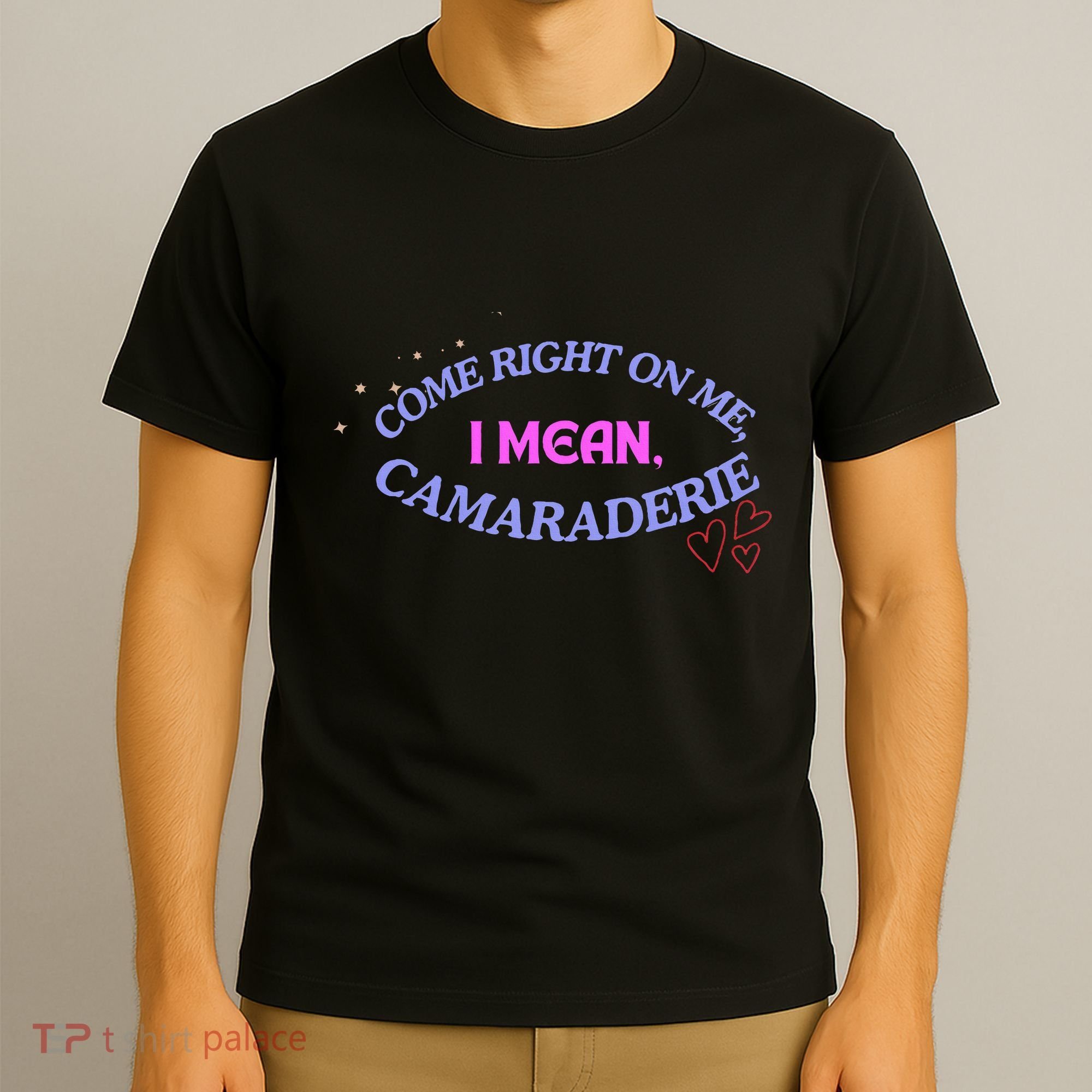 Funny Camaraderie Spelling Come Right On Me T-Shirt