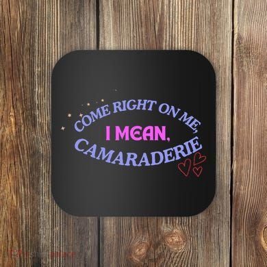 Funny Camaraderie Spelling Come Right On Me Coaster