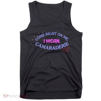 Funny Camaraderie Spelling Come Right On Me Tank Top