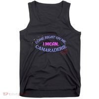 Funny Camaraderie Spelling Come Right On Me Tank Top thumb 0
