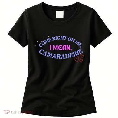 Funny Camaraderie Spelling Come Right On Me Women's T-Shirt