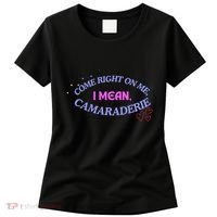 Funny Camaraderie Spelling Come Right On Me Women's T-Shirt thumb 0