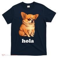 Funny Chihuahua speaks Spanish – Hi (Hola) T-Shirt thumb 0