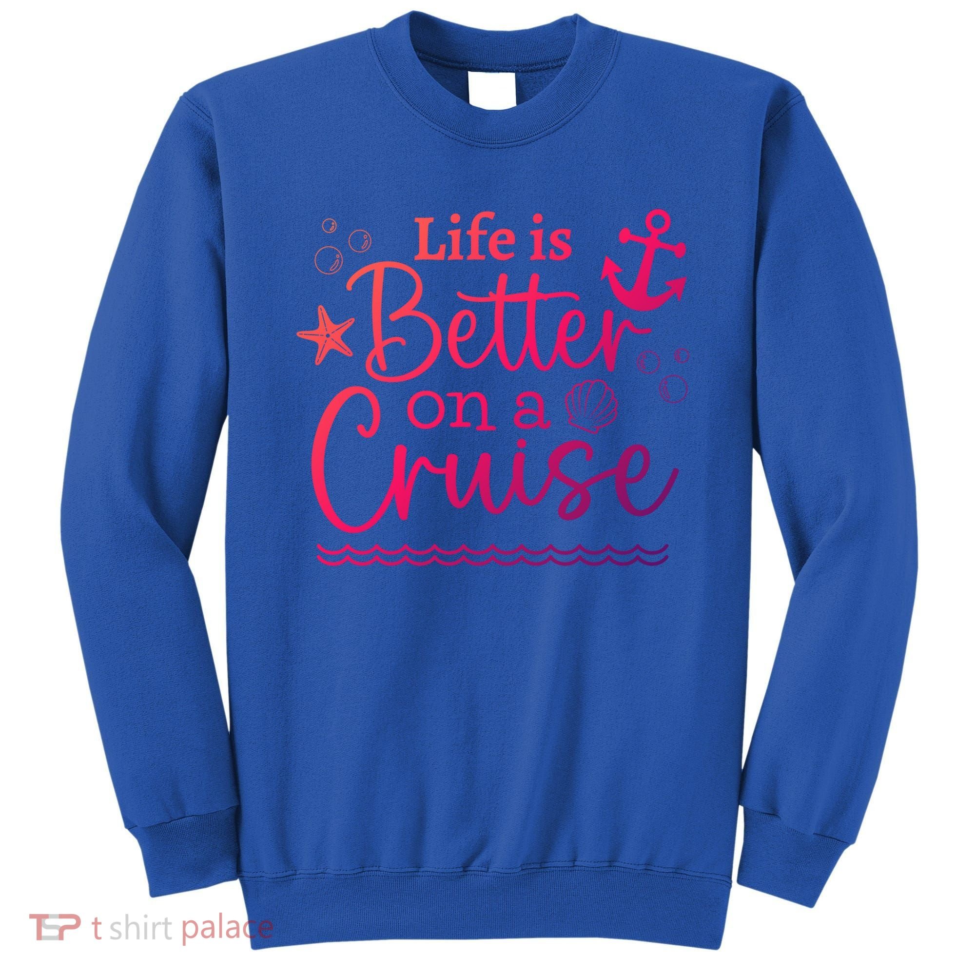 Family Cruise Ship Life Is Better On A Cruise Ship Vacation Funny Gift Sweatshirt