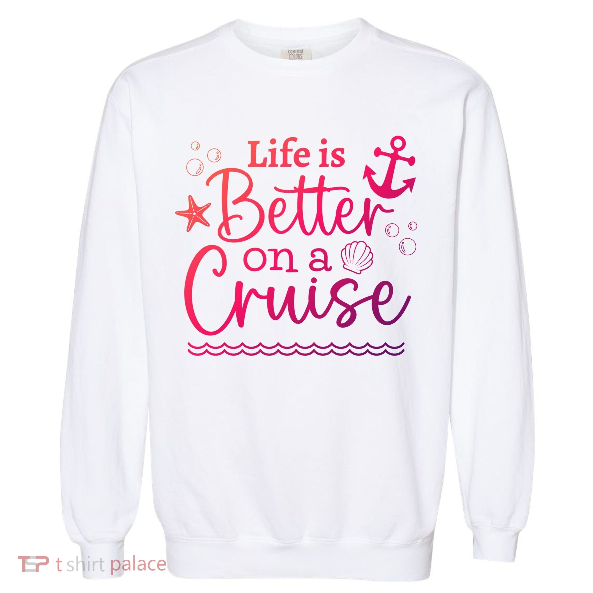 Family Cruise Ship Life Is Better On A Cruise Ship Vacation Funny Gift Garment-Dyed Sweatshirt
