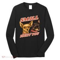 Funny Chiwawa Small But Will Fight You Long Sleeve Shirt thumb 0