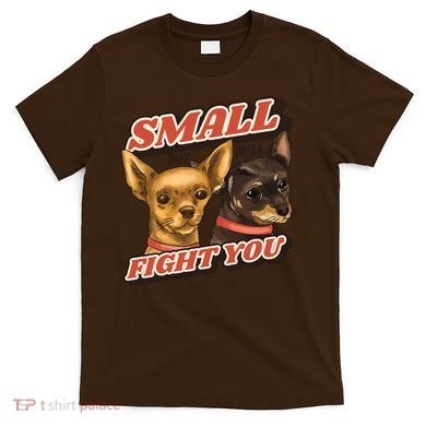 Funny Chiwawa Small But Will Fight You T-Shirt