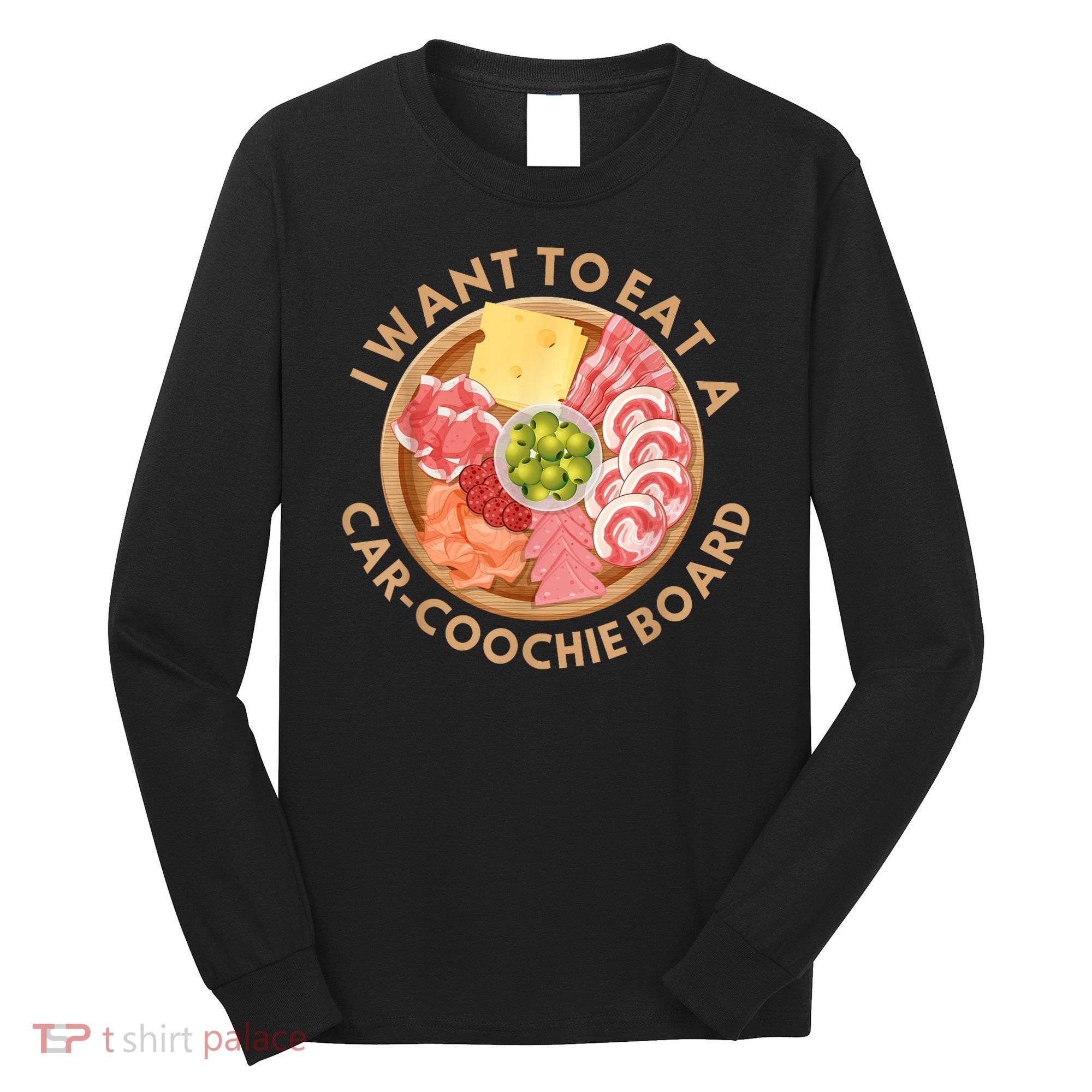 Funny Charcuterie Saying I Want To Eat A CarCoochie Board Long Sleeve Shirt