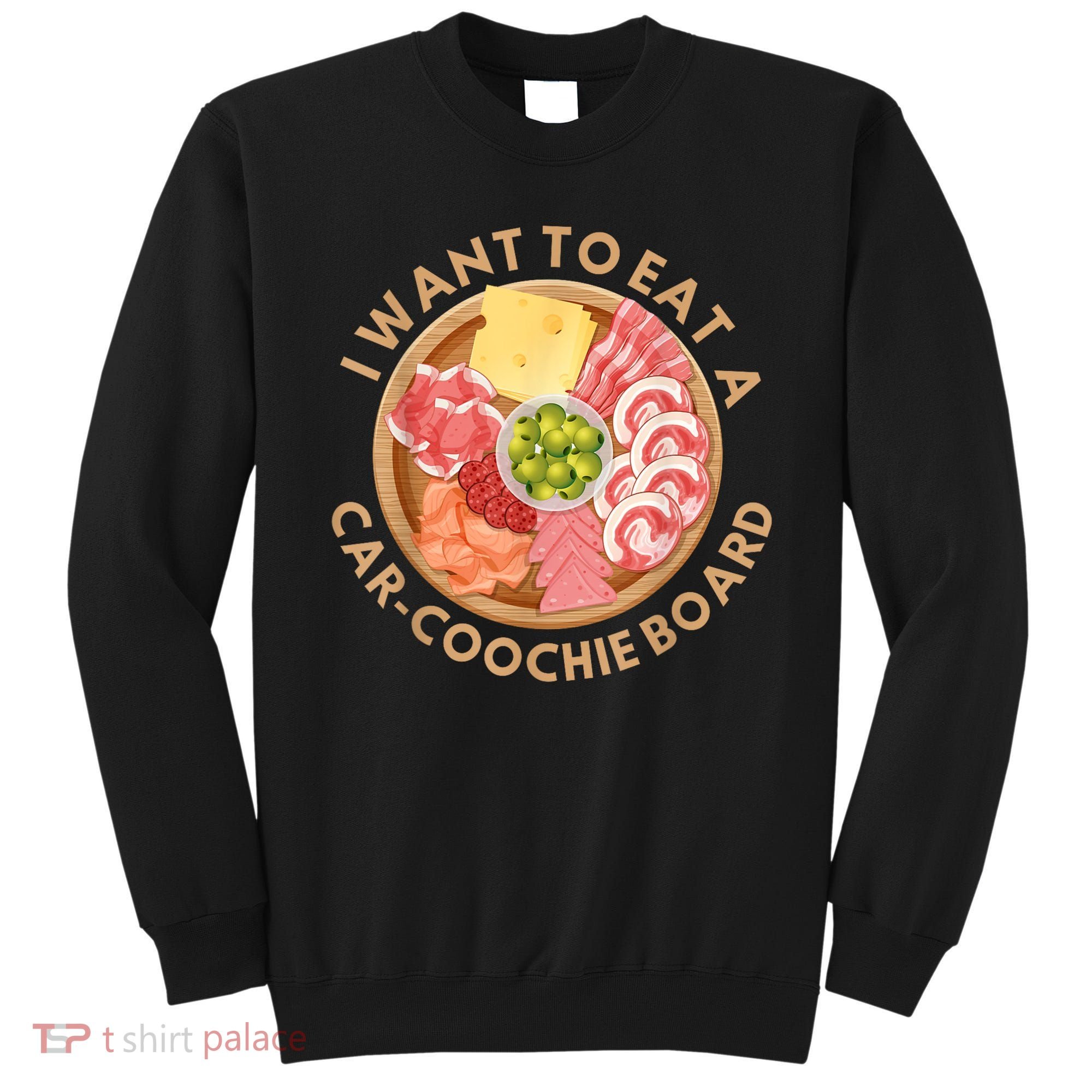 Funny Charcuterie Saying I Want To Eat A CarCoochie Board Sweatshirt