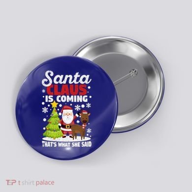 Funny Christmas Santa Claus Is Coming ThatS What She Said Gift Button
