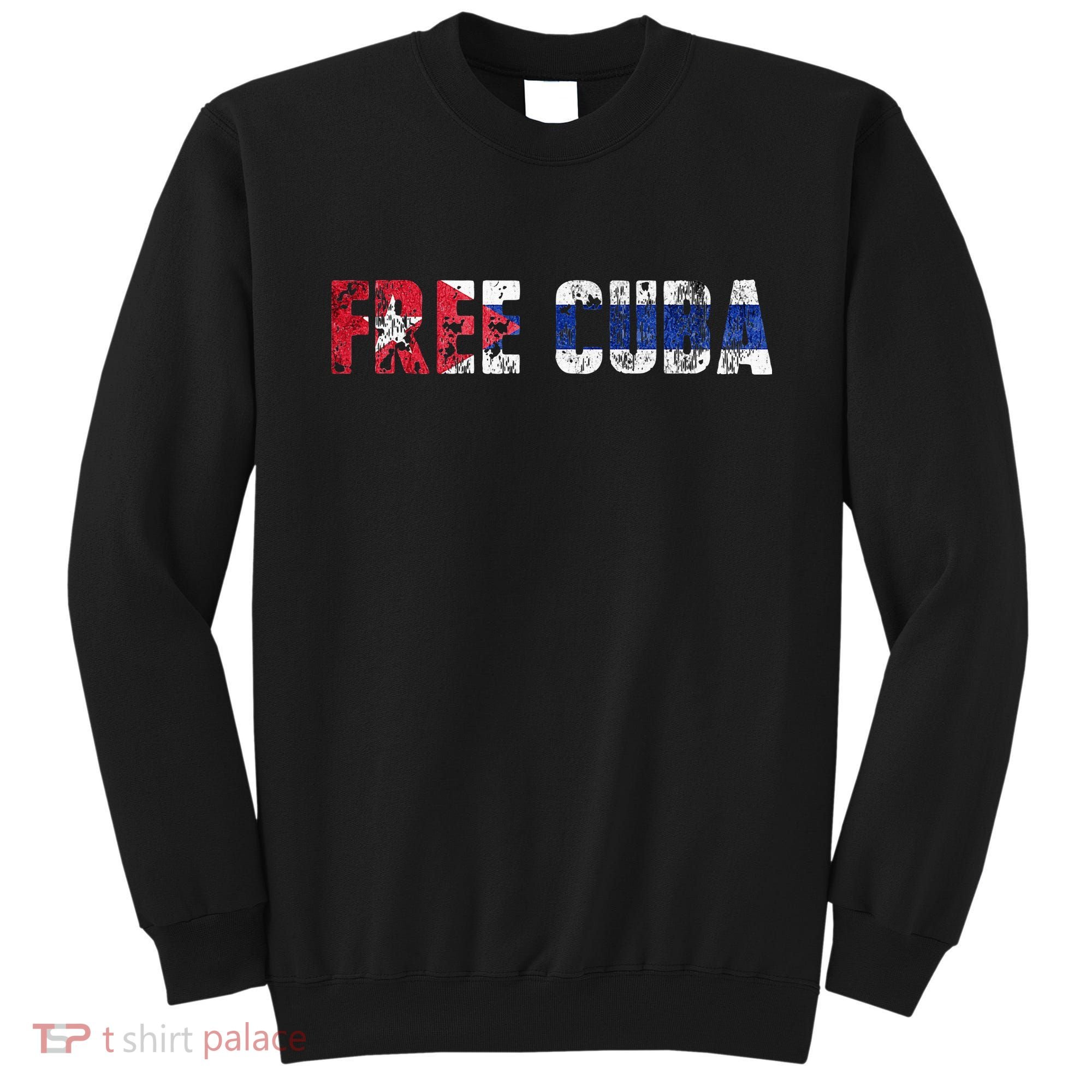 Free Cuba Sos Cuba Patriotic Cuban First Sweatshirt