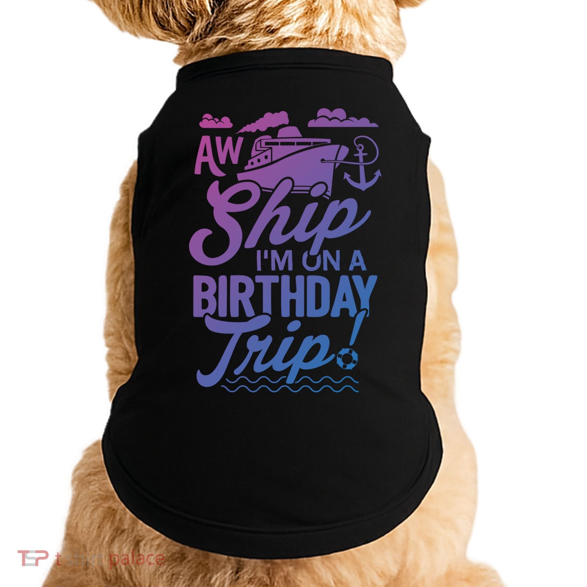 Funny Cruise Ship Vacation Aw Ship Im On A Birthday Trip Gift Doggie Tank