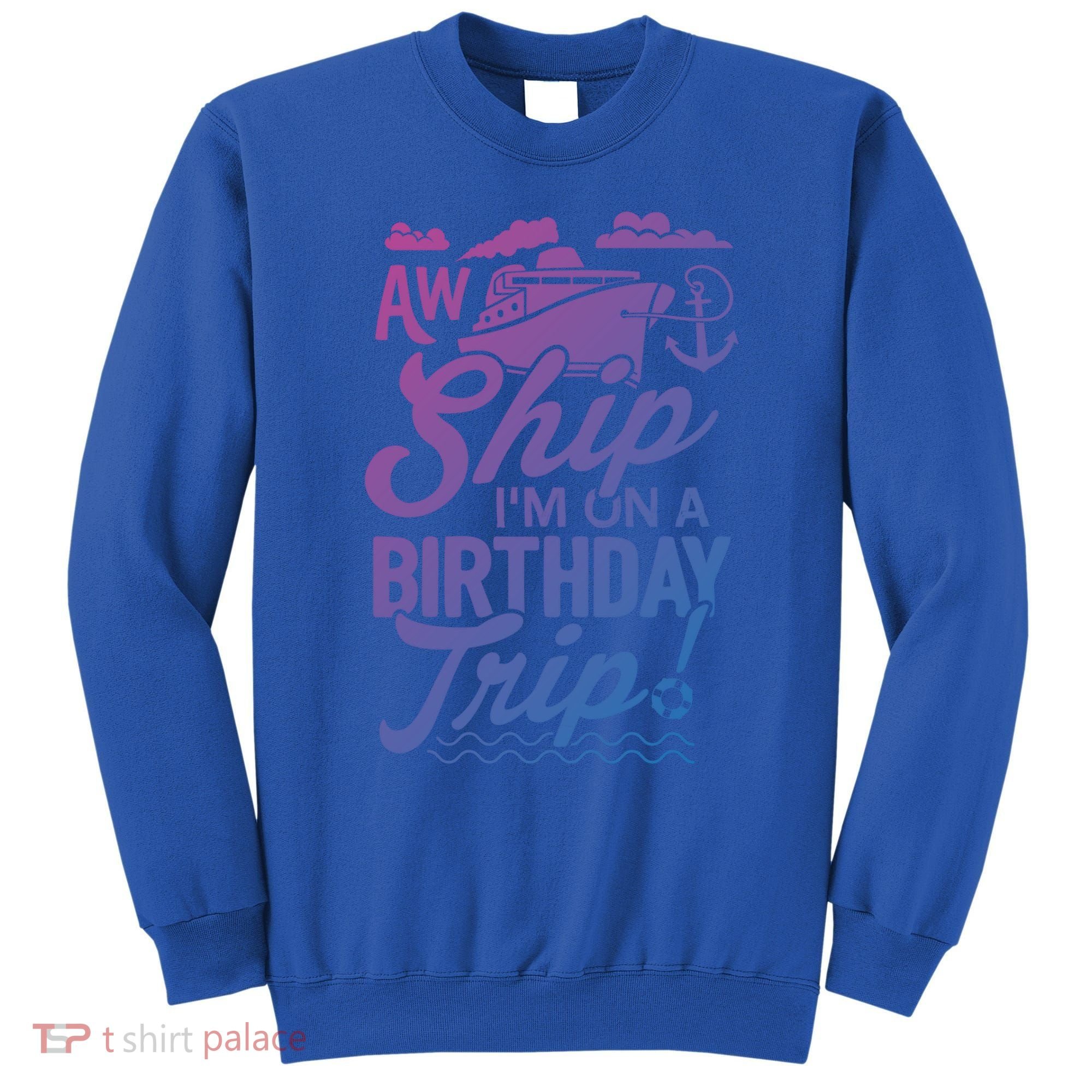Funny Cruise Ship Vacation Aw Ship Im On A Birthday Trip Gift Sweatshirt