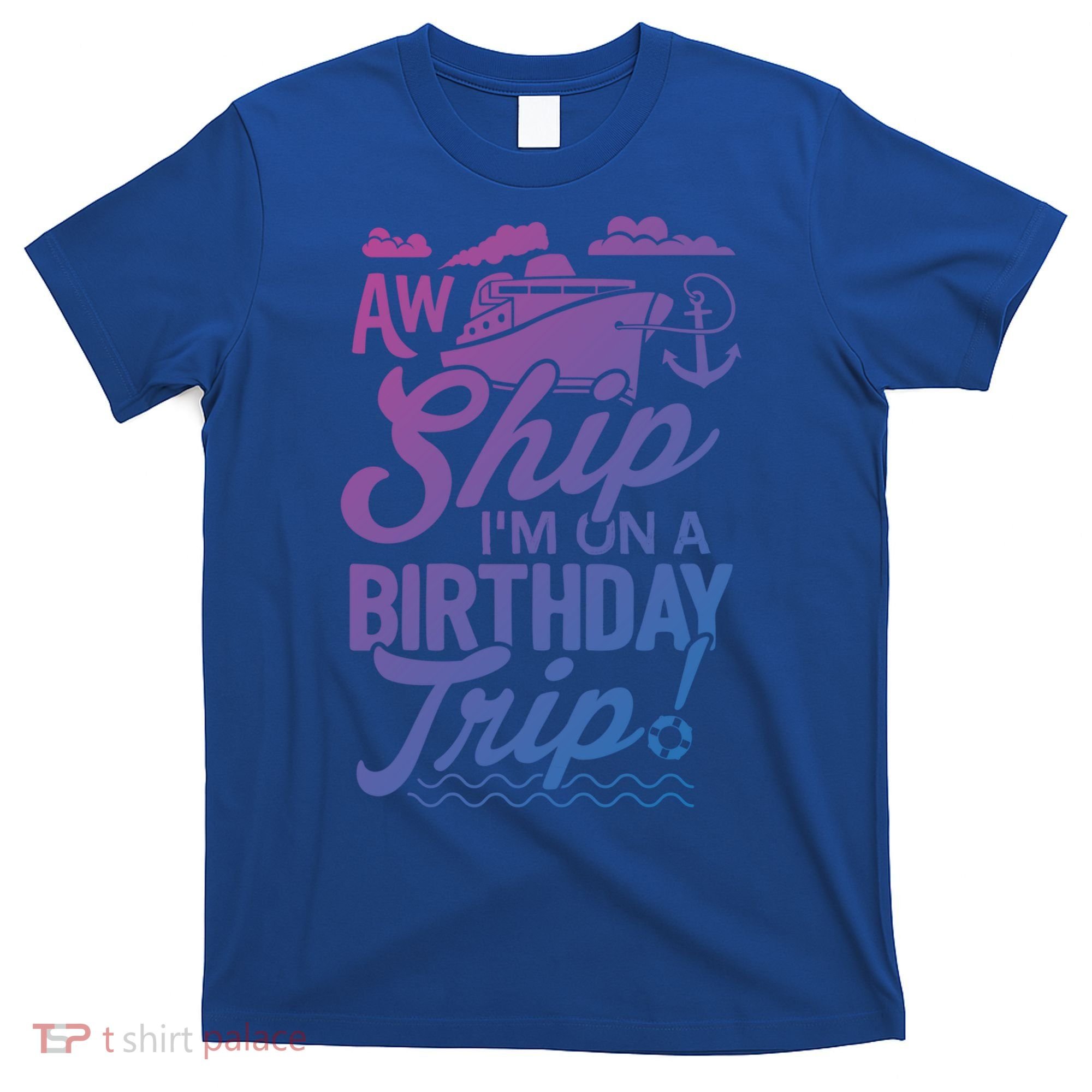 Funny Cruise Ship Vacation Aw Ship Im On A Birthday Trip Gift T-Shirt