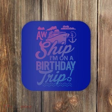 Funny Cruise Ship Vacation Aw Ship Im On A Birthday Trip Gift Coaster
