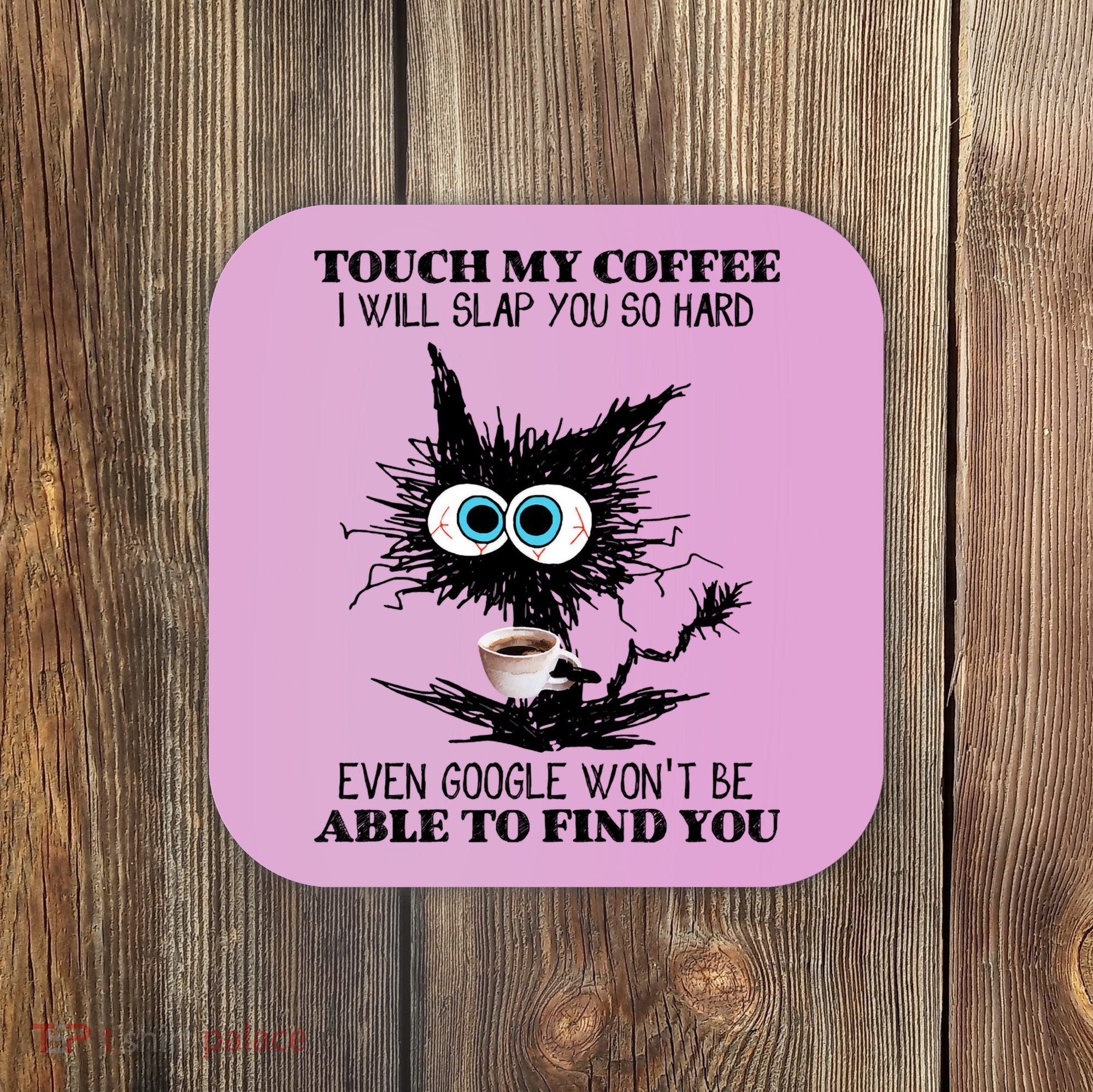 Funny Cat Touch My Coffee I Will Slap You So Hard Coaster