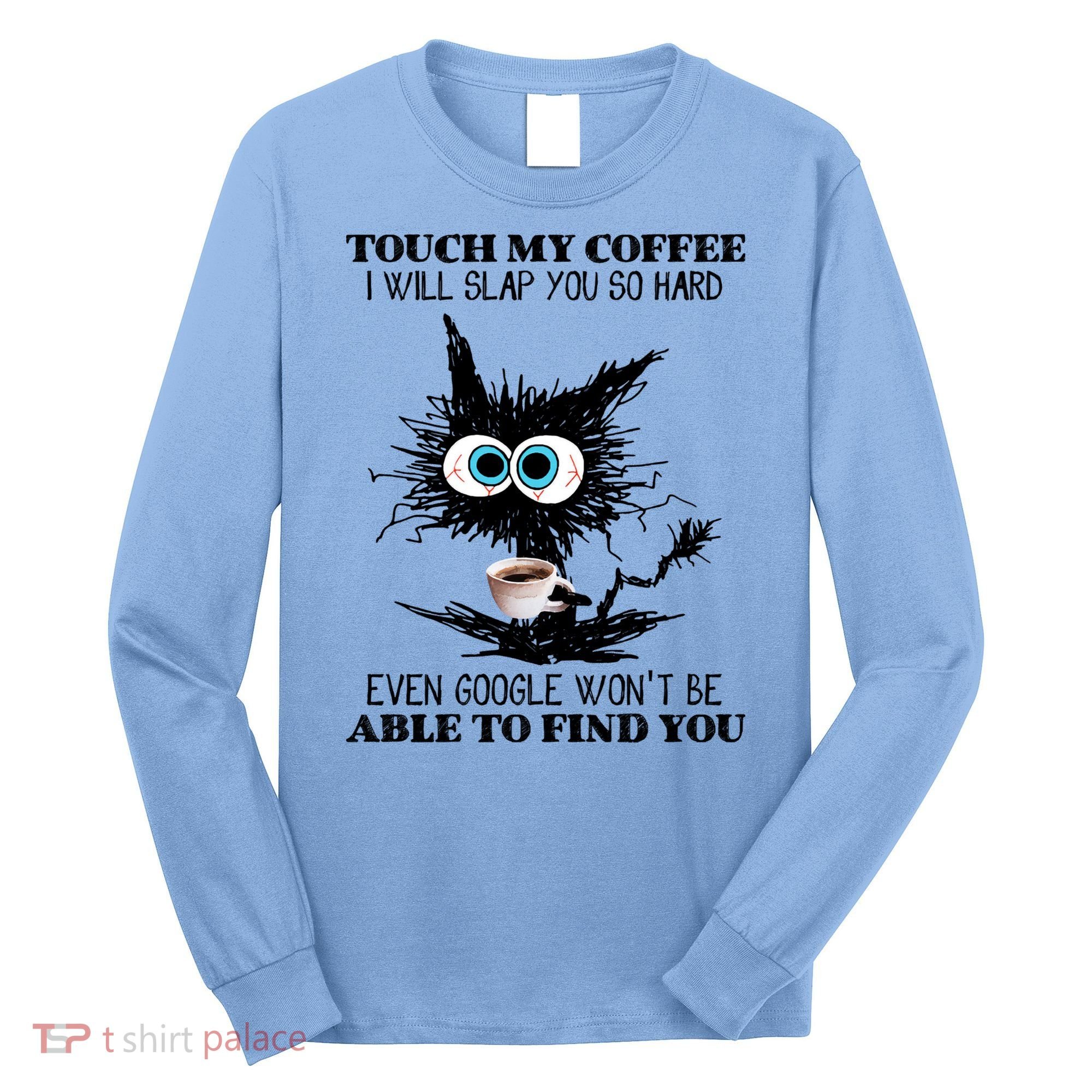 Funny Cat Touch My Coffee I Will Slap You So Hard Long Sleeve Shirt