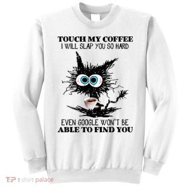 Funny Cat Touch My Coffee I Will Slap You So Hard Sweatshirt