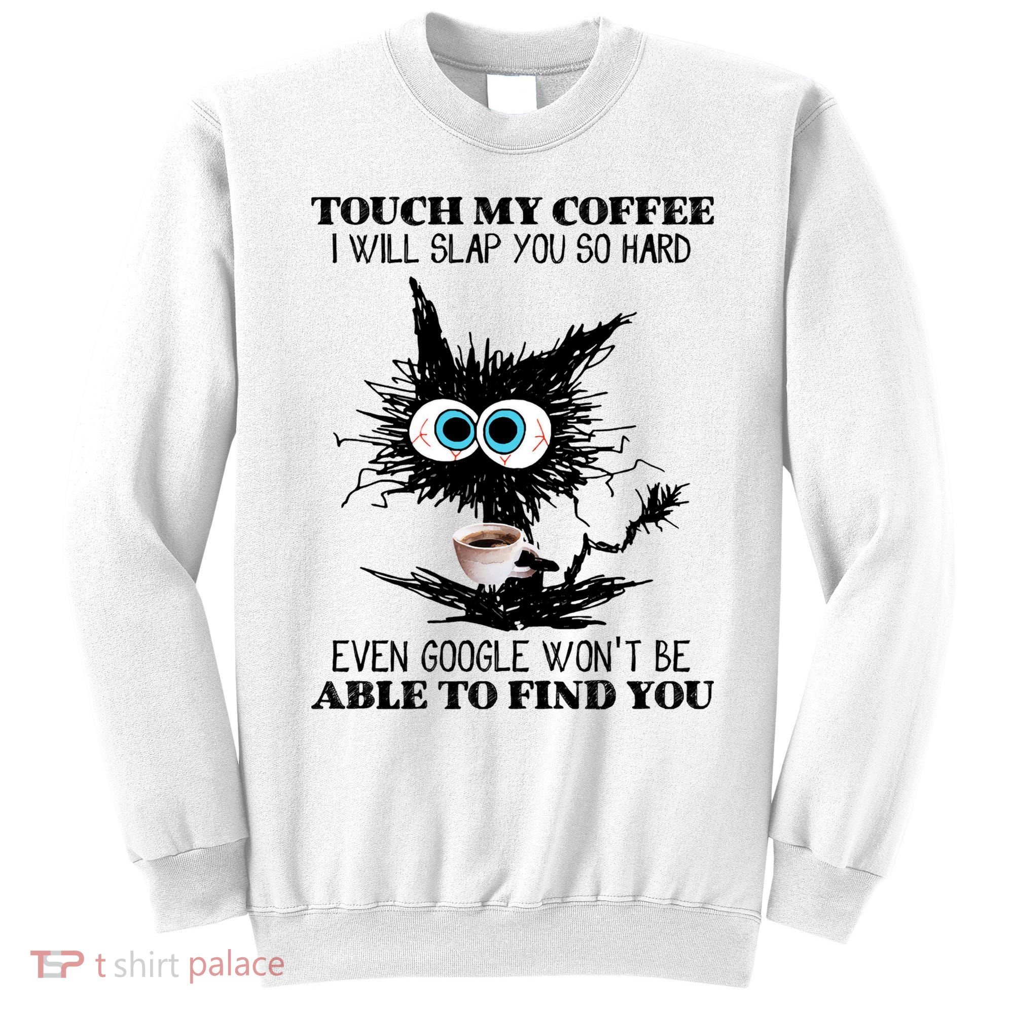 Funny Cat Touch My Coffee I Will Slap You So Hard Sweatshirt