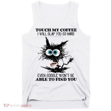 Funny Cat Touch My Coffee I Will Slap You So Hard Tank Top