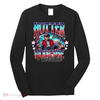 Funny Cute Trump Hotter Than A Hoochie Coochie Long Sleeve Shirt