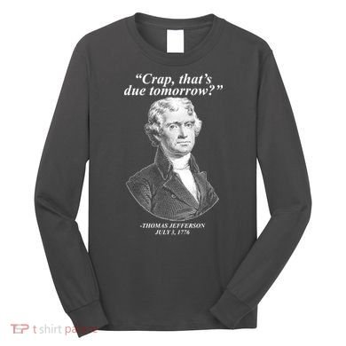 Funny Crap Thats Due Tomorrow Thomas Jefferson Long Sleeve Shirt