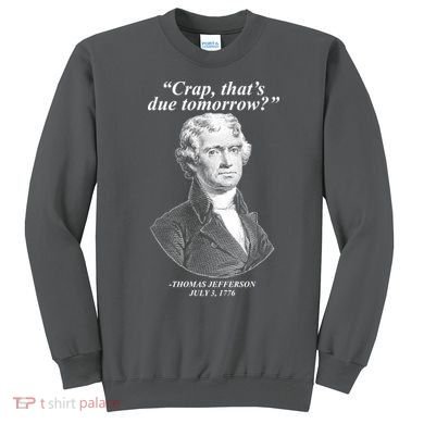 Funny Crap Thats Due Tomorrow Thomas Jefferson Sweatshirt