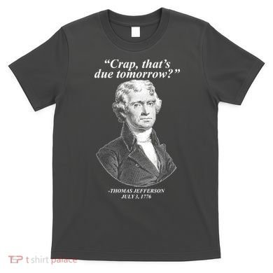 Funny Crap Thats Due Tomorrow Thomas Jefferson T-Shirt
