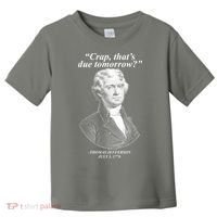 Funny Crap Thats Due Tomorrow Thomas Jefferson Toddler T-Shirt thumb 0
