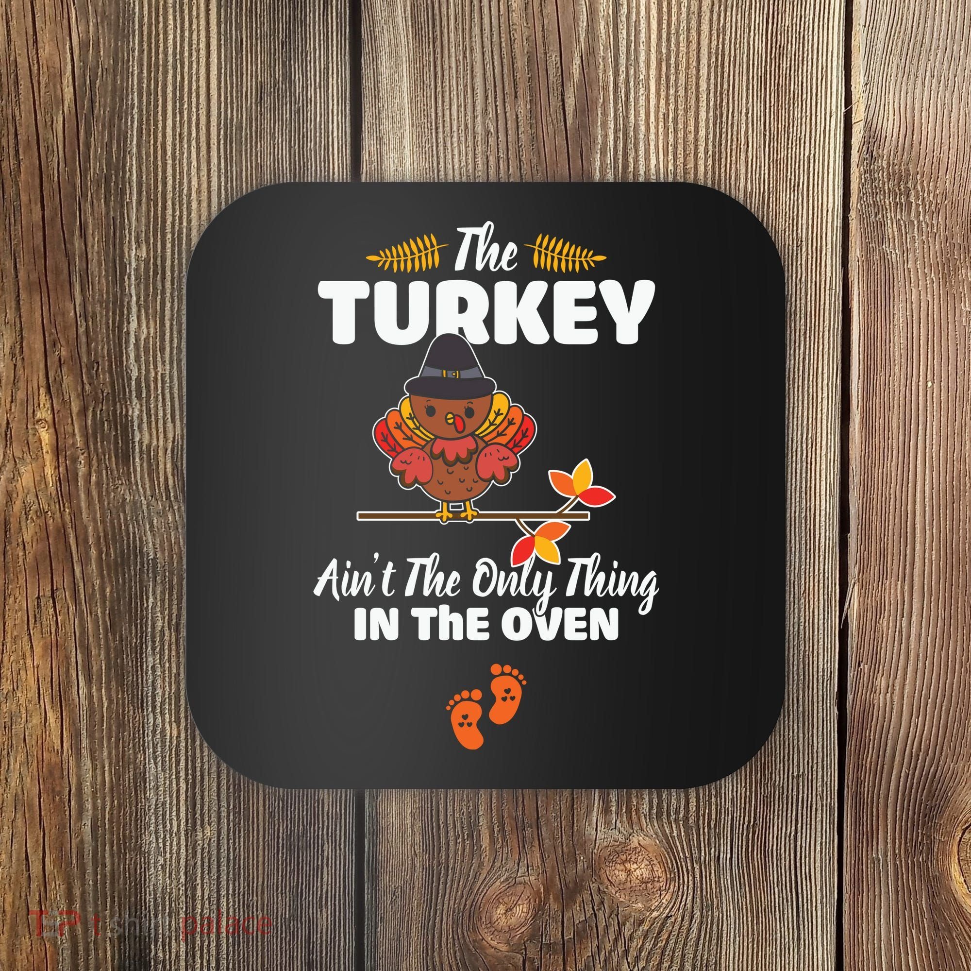 Funny Cute The Turkey Ain't The Only Thing In The Oven Turkey Coaster