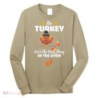 Funny Cute The Turkey Ain't The Only Thing In The Oven Turkey Long Sleeve Shirt thumb 0