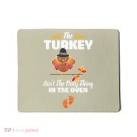 Funny Cute The Turkey Ain't The Only Thing In The Oven Turkey Mousepad thumb 0