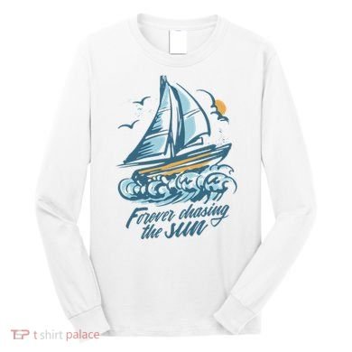 Forever Chasing The Sun Sail Boat Long Sleeve Shirt