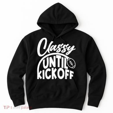 Funny Classy Until Kickoff Football Fan Hoodie