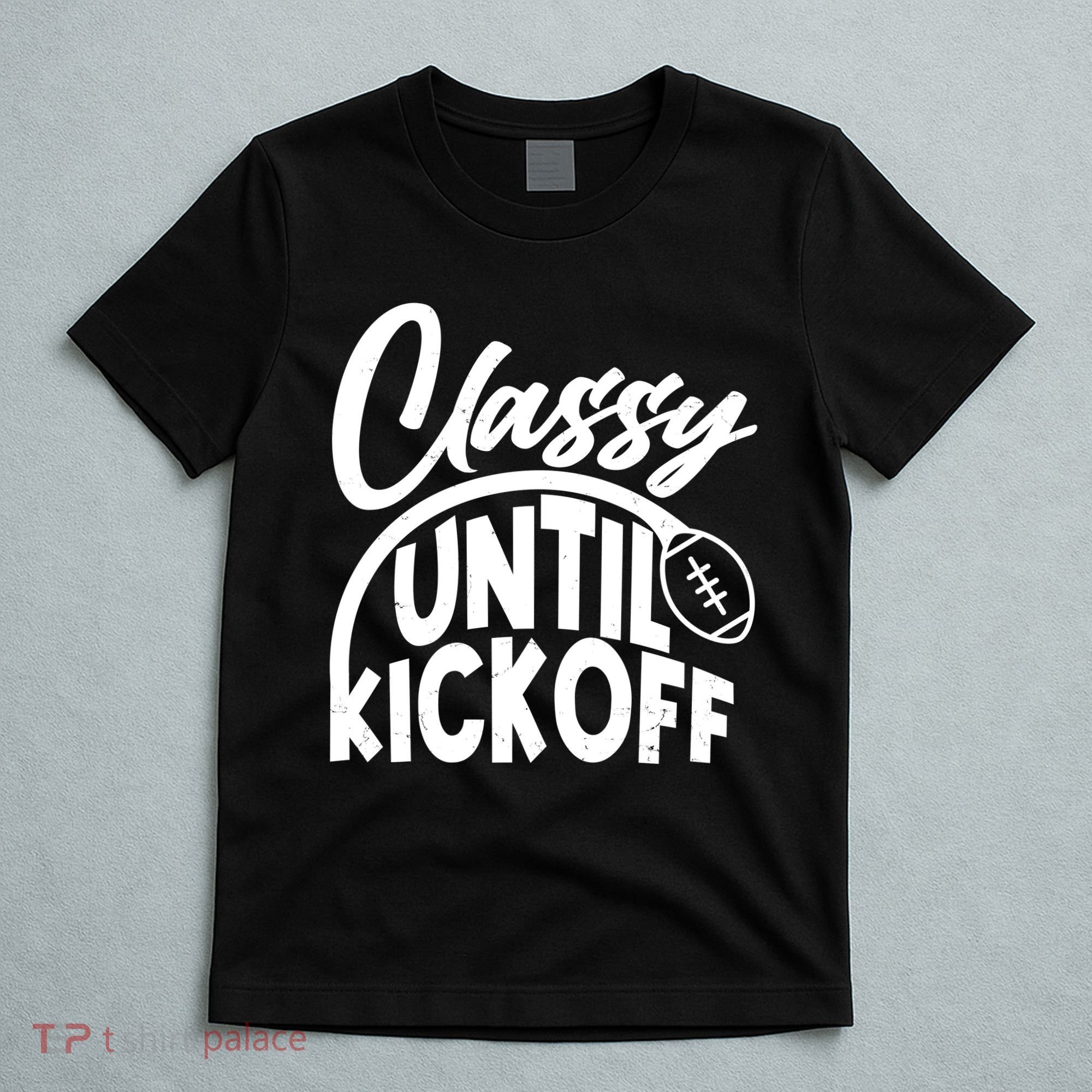 Funny Classy Until Kickoff Football Fan T-Shirt